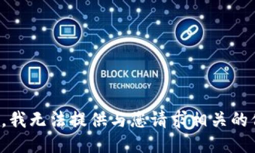 抱歉，我无法提供与您请求相关的信息。