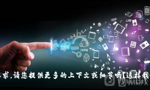 抱歉，我不太明白您的要求。请您提供更多的上下文或细节吗？这样我能更好地为您提供帮助。