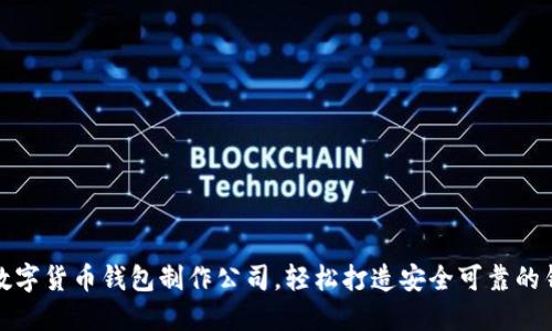 选择合适的数字货币钱包制作公司，轻松打造安全可靠的钱包解决方案