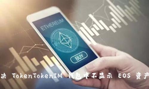 如何解决 TokenTokenIM 钱包中不显示 EOS 资产的问题