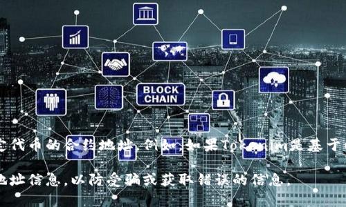 Tokenim的地址通常可以在其官方网站或官方社交媒体上找到。此外，许多区块链浏览器也支持查找特定代币的合约地址。例如，如果Tokenim是基于以太坊或BSC（币安智能链）等平台的代币，您可以使用EtherScan或BSCScan等工具来查找其合约地址。

为了保证获取的信息准确，请确保您访问的是Tokenim的官方网站或经过验证的官方来源，并仔细核对地址信息，以防受骗或获取错误的信息。