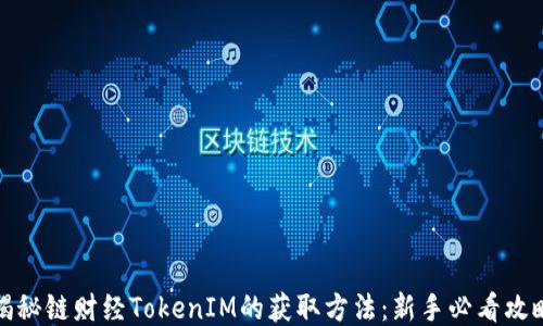 
揭秘链财经TokenIM的获取方法：新手必看攻略
