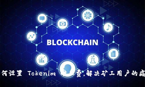 如何设置 Tokenim 旷工费，解决矿工用户的痛点