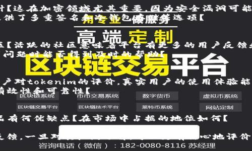 要评估一个平台或工具（例如tokenim）的好坏，需要考虑多个因素，包括其目的、功能、用户体验、社区支持、安全性等。以下是一些潜在的评估指标和具体分析：

### 1. 功能与用途
- **核心功能**：tokenim是否提供了你需要的核心功能？例如，如果它是一个Token发行平台，检查其智能合约的创建、管理和交易功能。
- **用户界面**：平台是否易于使用？一个好的用户界面可以显著提升用户体验。

### 2. 安全性
- **安全审计**：tokenim是否经过了第三方的安全审计？这在加密领域尤其重要，因为安全漏洞可能导致资金损失。
- **用户保障**：对于用户资金的保护措施如何？是否提供了多重签名和冷钱包存储等选项？

### 3. 社区与支持
- **社区活跃度**：tokenim是否有一个活跃的用户社区？活跃的社区意味着平台有更多的用户反馈和支持。
- **技术支持**：有什么样的客户支持渠道？用户在遇到问题时能否得到及时的帮助？

### 4. 用户评价与反馈
- **用户评价**：在社交媒体、论坛和评测网站上查看用户对tokenim的评价。真实用户的使用体验能提供有价值的反馈。
- **成功案例**：是否有成功的案例来证明tokenim的有效性和可靠性？

### 5. 竞争对手比较
- **与其他平台的比较**：tokenim相较于其他同类产品有何优缺点？在市场中占据的地位如何？

在做出判断之前，建议深入研究tokenim的功能和用户反馈。一旦对其广泛了解，可以更有信心地评价其好坏。
