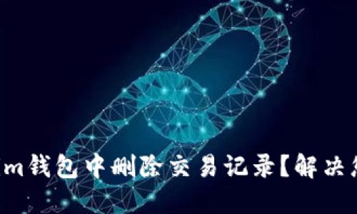 如何在Tokenim钱包中删除交易记录？解决您的隐私烦恼!