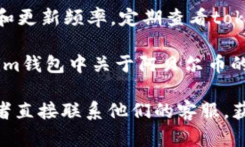 关于“tokenim钱包能否支持阿贝尔币（Abel币）”这个问题，它涉及到数字货币市场的最新动态和平台支持情况。以下是一些可能的考虑因素：

1. **钱包支持的币种**：不同的钱包支持的币种各不相同，需要查看tokenim钱包的官方网站或其支持的币种列表，确认是否包括阿贝尔币。

2. **阿贝尔币的流通情况**：如果阿贝尔币正在被广泛交易或有一定的市场需求，tokenim钱包有可能会增加对该币种的支持。

3. **技术更新**：钱包支持新币的能力取决于其技术架构和更新频率，定期查看tokenim钱包的更新公告，可以帮助你了解其支持的币种变化。

4. **用户反馈**：查看其他用户的反馈和讨论，了解tokenim钱包中关于阿贝尔币的使用经历，可能会提供额外的信息。

为了获得最准确的信息，建议访问tokenim的钱包官网，或者直接联系他们的客服，获取最新的官方说明。