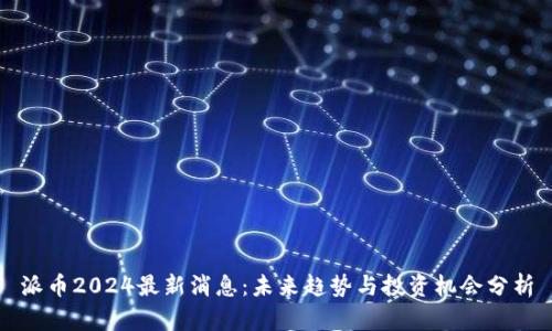 派币2024最新消息：未来趋势与投资机会分析