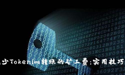 如何减少Tokenim转账的矿工费：实用技巧与策略
