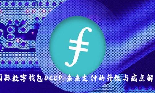 国际数字钱包DCEP：未来支付的升级与痛点解决
