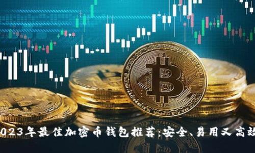2023年最佳加密币钱包推荐：安全、易用又高效！