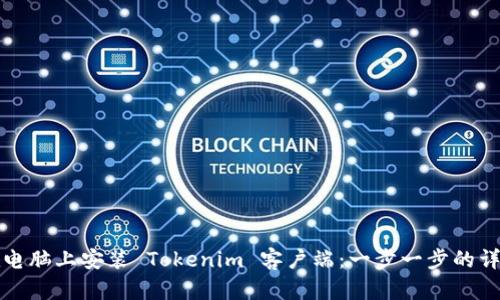 如何在电脑上安装 Tokenim 客户端：一步一步的详细指南