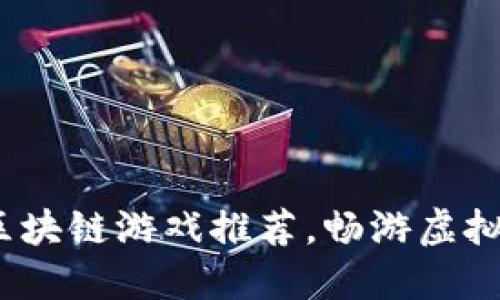 2023年最好玩的区块链游戏推荐，畅游虚拟世界的乐趣与收益