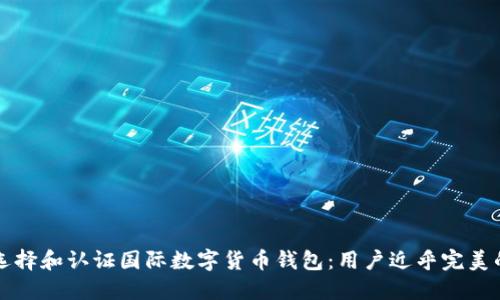 如何选择和认证国际数字货币钱包：用户近乎完美的指南
