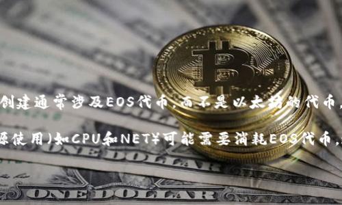 要创建一个EOS钱包，实际上并不需要ETH（以太坊）作为费用，因为EOS和以太坊是两个不同的区块链平台。EOS钱包的创建通常涉及EOS代币，而不是以太坊的代币。

在创建EOS钱包时，你可能需要拥有一定数量的EOS代币，用于激活和使用钱包。这是因为在EOS网络中，账户创建和资源使用（如CPU和NET）可能需要消耗EOS代币。通常情况下，创建一个新的EOS账户可能需要大约0.1到1 EOS的费用，具体金额取决于网络的具体要求和当前的费用。

如果你有其他问题，或需要了解更多关于EOS钱包的信息，请告诉我！