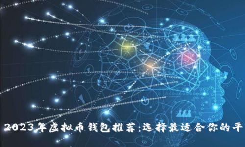 : 2023年虚拟币钱包推荐：选择最适合你的平台