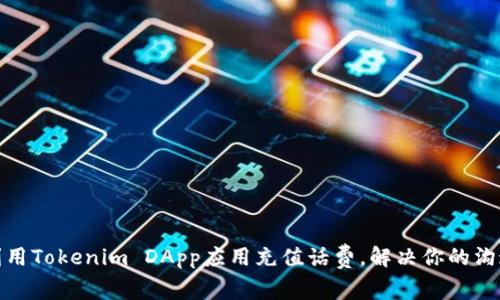 轻松利用Tokenim DApp应用充值话费，解决你的沟通烦恼