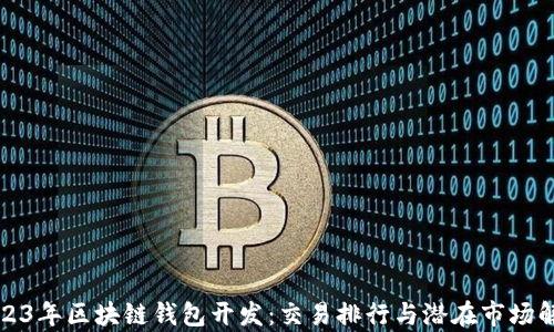 
2023年区块链钱包开发：交易排行与潜在市场解析
