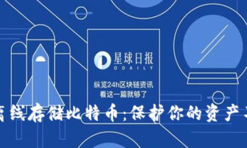 如何安全地离线存储比特币：保护你的资产不被黑客攻击