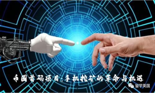 币圈首码项目：手机挖矿的革命与机遇