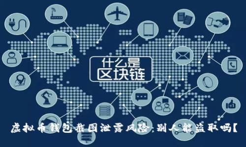 虚拟币钱包截图泄露风险：别人能盗取吗？