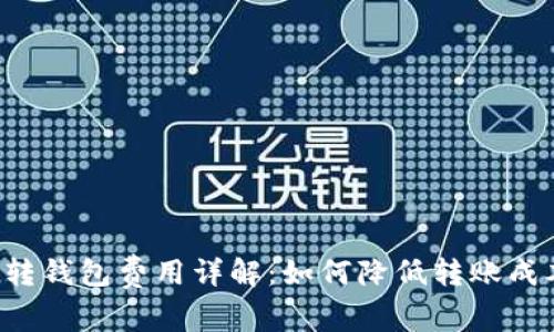 数字货币钱包转钱包费用详解：如何降低转账成本，最大化收益