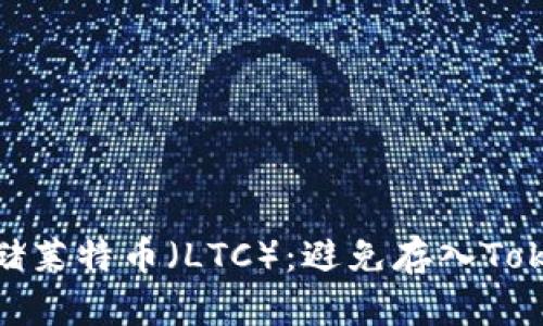 如何安全存储莱特币（LTC）：避免存入Tokenim的风险
