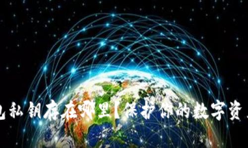 区块链钱包私钥存在哪里？保护你的数字资产安全指南