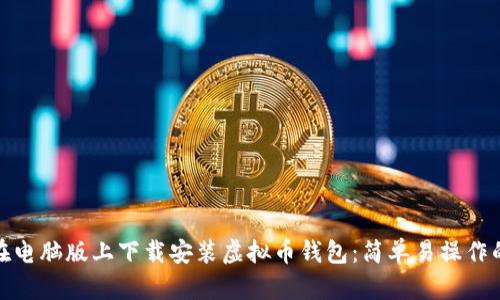 如何在电脑版上下载安装虚拟币钱包：简单易操作的步骤