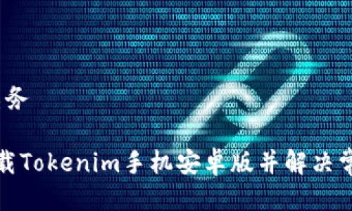 杂务/杂务

如何下载Tokenim手机安卓版并解决常见问题