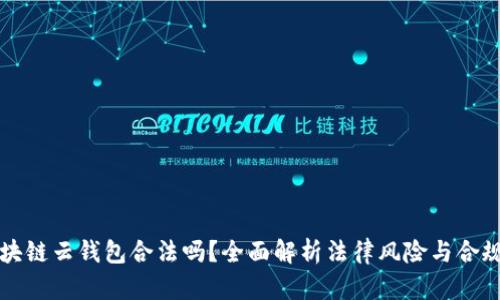 区块链云钱包合法吗？全面解析法律风险与合规性