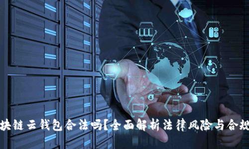 区块链云钱包合法吗？全面解析法律风险与合规性