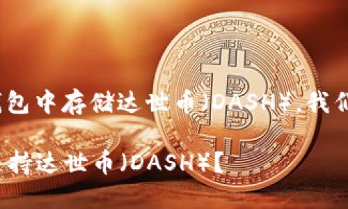 关于是否可以在Tokenim钱包中存储达世币（DASH），我们可以从几个方面进行分析。

### Tokenim钱包是否支持达世币（DASH）？