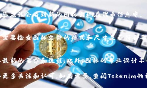 在tokenim（或任何其他加密货币相关平台）上传图标的具体步骤可能会有所不同，但一般来说，以下是一个关于如何在Tokenim上上传图标的通用步骤指南。请根据Tokenim的界面和要求进行适当调整。

步骤一：注册并登录
首先，如果您还没有账户，请访问Tokenim的官方网站并注册一个新账户。注册完成后，使用您的账户信息登录。

步骤二：访问上传图标的页面
登录后，导航到用户仪表盘，查找与资产管理或代币管理相关的选项。一般来说，您可以在“我的代币”或“资产管理”部分找到添加或编辑代币的功能。

步骤三：选择代币并开始上传
在代币管理页面，选择您想要上传图标的代币。如果这是一个新代币，您可能需要先创建代币信息。在该页面上，查看是否有“上传图标”或“添加图标”的选项，并点击该链接。

步骤四：准备并上传图标
确保您准备好了符合平台要求的图标文件。常见的格式包括PNG和SVG，建议的尺寸通常是512x512像素。在选择文件后，点击“上传”按钮。

步骤五：保存更改
完成图标上传后，确保您保存所有更改。系统可能会提示您确认更改。在确认后，您应该会看到新的图标出现在代币信息中。

步骤六：检查和确认图标显示
最后，返回到代币页面，确认新上传的图标是否正常显示。如果出现问题，您可能需要检查图标文件的格式和尺寸是否符合要求，或者尝试重新上传。

注意事项
在上传图标之前，建议再次查看Tokenim的官方文档或帮助中心，以确保了解其最新的要求和流程。此外，图标的专业设计不仅可以提升代币的形象，也可以帮助用户更好地识别和信任该代币。

通过以上步骤，您应该可以成功在Tokenim上上传代币图标，帮助您的项目获得更多关注和认可。如有需要，查阅Tokenim的社区或支持团队，以获得进一步的帮助和支持。