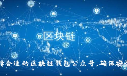 如何选择合适的区块链钱包公众号，确保安全与便利