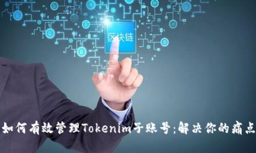 如何有效管理Tokenim子账号：解决你的痛点