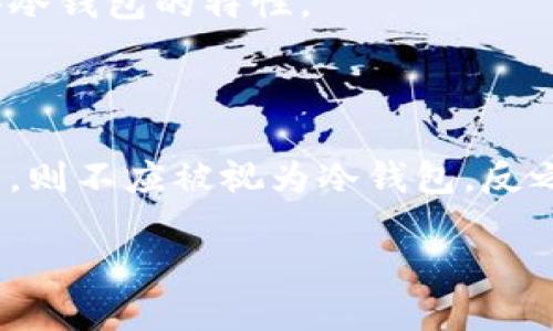 Tokenim 是一种加密货币钱包，主要用于存储和管理加密货币资产。是否将其算作冷钱包，取决于具体的使用方式和安全特点。

### 什么是冷钱包？

冷钱包是指那些不连接互联网的加密货币存储方式。这种存储方式因其与网络隔离，通常被认为更安全，适合长期存储大额加密资产。冷钱包的类型包括硬件钱包、纸钱包等。

### Tokenim 的定位

如果 Tokenim 是一个软件钱包（热钱包），并且用户在使用时需要连接互联网，那么它通常不被视为冷钱包。热钱包便于进行频繁的交易，但相应地，其安全性也相对较低，因为与互联网连接的设备更容易受到攻击。

如果 Tokenim 提供离线存储或带有硬件支持的功能，那么在这种情况下，它可能被认为具备冷钱包的特性。

### 总结

要确定 Tokenim 是否算作冷钱包，需明确其特性和功能。如果其主要特征是需要连接互联网，则不应被视为冷钱包。反之，如果其设计包含有效的离线存储选项，则可以认为是冷钱包的一种。

如需更深入了解或确认 Tokenim 的具体功能，建议查阅其官方网站或相关资料。