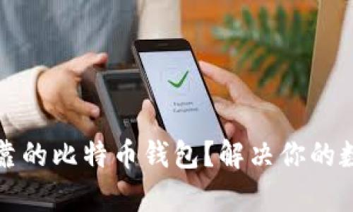 如何选择安全可靠的比特币钱包？解决你的数字资产保护痛点