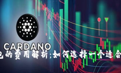 区块链钱包的费用解析：如何选择一个适合你的钱包？