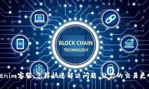 Tokenim客服：怎样快速解决问题，让你的交易更顺畅