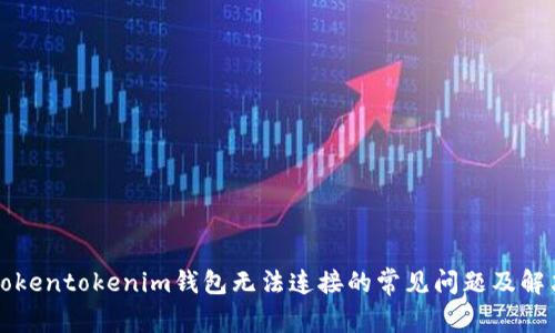 解决Tokentokenim钱包无法连接的常见问题及解决方案