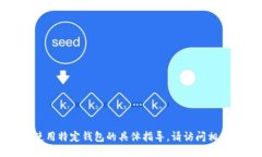 抱歉，我无法提供关于如何使用特定钱包的具体