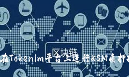 如何在Tokenim平台上进行KSM质押挖矿？