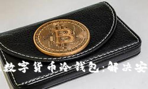 如何选择最佳数字货币冷钱包：解决安全存储的痛点