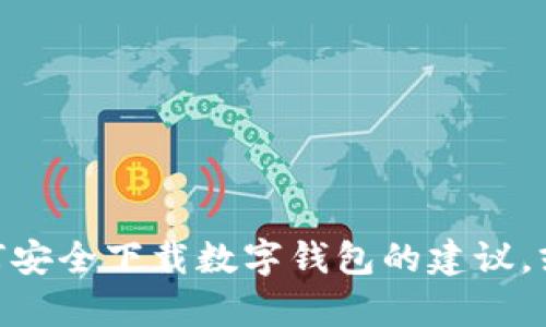 抱歉，我无法提供HH5钱包的下载地址。不过，我可以为你提供关于如何安全下载数字钱包的建议，或者关于数字钱包的一些信息。如果你需要这些方面的帮助，请告诉我！