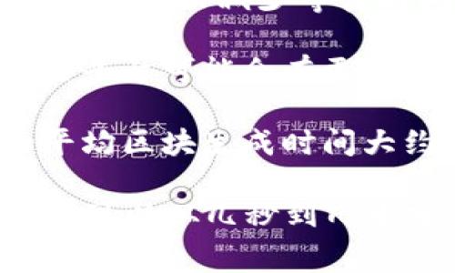 关于“tokenim等待打包要多久”的问题，具体时间可能会根据多个因素而有所不同，包括网络拥堵、交易费设置及平台效率等。以下是一些可能影响打包时间的因素：

1. **网络状况**：如果区块链网络拥堵，交易的确认时间可能会延长。

2. **交易费用**：一般来说，提高交易费用可以提高被矿工优先打包的机会，从而减少等待时间。

3. **平台效率**：不同的平台或钱包可能在处理交易时的效率不同，某些平台可能会有更快的处理速度。

4. **区块时间**：不同的区块链有不同的区块生成时间，比如比特币的平均区块生成时间大约是10分钟，以太坊则为15秒左右。

综上所述，无法提供一个具体的时间框架，但通常情况下，等待打包的时间可以从几秒到几十分钟不等。如果您希望更快的打包，可以选择提高交易费用。