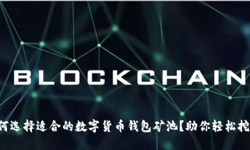 如何选择适合的数字货币钱包矿池？助你轻松挖矿！
