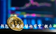 解决im冷钱包“没有足够的带宽”提示的终极指南