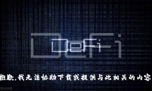 抱歉，我无法协助下载或提供与此相关的内容。
