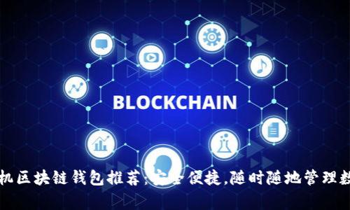 常用手机区块链钱包推荐：安全便捷，随时随地管理数字资产