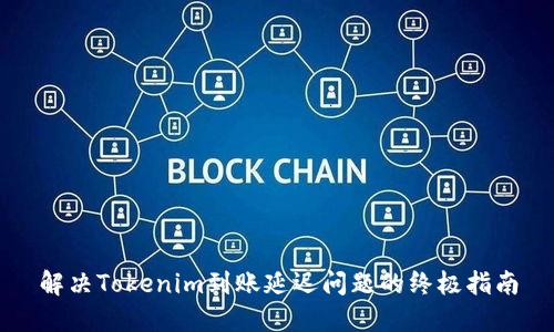 解决Tokenim到账延迟问题的终极指南